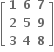 open square brackets table row bold 1 bold 6 bold 7 row bold 2 bold 5 bold 9 row bold 3 bold 4 bold 8 end table close square brackets