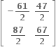 open square brackets table row cell bold minus bold 61 over bold 2 end cell cell bold 47 over bold 2 end cell row cell bold 87 over bold 2 end cell cell bold 67 over bold 2 end cell end table close square brackets