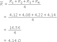 R with bar on top space equals fraction numerator R subscript 1 plus R subscript 2 plus R subscript 3 plus R subscript 4 over denominator 4 end fraction

space space space equals space fraction numerator 4.12 plus 4.08 plus 4.22 plus 4.14 over denominator 4 end fraction

space space space equals space fraction numerator 16.56 over denominator 4 end fraction

space space space equals space 4.14 space capital omega
