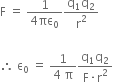 straight F space equals space fraction numerator 1 over denominator 4 πε subscript 0 end fraction fraction numerator straight q subscript 1 straight q subscript 2 over denominator straight r squared end fraction

therefore space straight epsilon subscript 0 space equals space fraction numerator 1 over denominator 4 space straight pi end fraction fraction numerator straight q subscript 1 straight q subscript 2 over denominator straight F times straight r squared end fraction