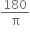 180 over straight pi