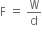 straight F space equals space straight W over straight d