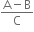fraction numerator straight A minus straight B over denominator straight C end fraction