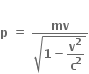 bold p bold space bold equals bold space fraction numerator bold mv over denominator square root of bold 1 bold minus begin display style bold v to the power of bold 2 over bold c to the power of bold 2 end style end root end fraction