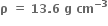 bold rho bold space bold equals bold space bold 13 bold. bold 6 bold space bold g bold space bold cm to the power of bold minus bold 3 end exponent