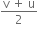 fraction numerator straight v space plus space straight u over denominator 2 end fraction