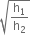 square root of straight h subscript 1 over straight h subscript 2 end root