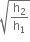 square root of straight h subscript 2 over straight h subscript 1 end root