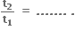 bold t subscript bold 2 over bold t subscript bold 1 bold space bold equals bold space bold. bold. bold. bold. bold. bold. bold. bold space bold.