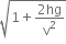 square root of 1 plus fraction numerator 2 hg over denominator straight v squared end fraction end root