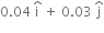 0.04 space straight i with hat on top space plus space 0.03 space straight j with hat on top