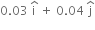 0.03 space straight i with hat on top space plus space 0.04 space straight j with hat on top