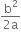 fraction numerator straight b squared over denominator 2 straight a end fraction