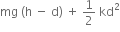 mg space left parenthesis straight h space minus space straight d right parenthesis space plus space 1 half space kd squared