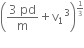 open parentheses fraction numerator 3 space pd over denominator straight m end fraction plus straight v subscript 1 cubed close parentheses to the power of begin inline style 1 third end style end exponent
