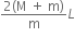 fraction numerator 2 left parenthesis straight M space plus space straight m right parenthesis over denominator straight m end fraction L