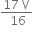 fraction numerator 17 space straight V over denominator space 16 end fraction