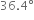36.4 degree
