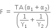 straight F space equals space fraction numerator TA space left parenthesis straight alpha subscript 1 plus straight alpha subscript 2 right parenthesis over denominator open parentheses begin display style 1 over straight Y subscript 1 end style plus begin display style 1 over straight Y subscript 2 end style close parentheses end fraction