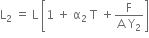 straight L subscript 2 space equals space straight L space open square brackets 1 space plus space straight alpha subscript 2 space straight T space plus fraction numerator straight F over denominator straight A space straight Y subscript 2 end fraction close square brackets