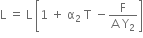straight L space equals space straight L space open square brackets 1 space plus space straight alpha subscript 2 space straight T space minus fraction numerator straight F over denominator straight A space straight Y subscript 2 end fraction close square brackets