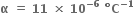 bold alpha bold space bold equals bold space bold 11 bold space bold cross times bold space bold 10 to the power of bold minus bold 6 end exponent bold space bold degree bold C to the power of bold minus bold 1 end exponent