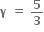 bold gamma bold space bold equals bold space bold 5 over bold 3