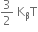 3 over 2 space straight K subscript straight beta straight T