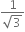 fraction numerator 1 over denominator square root of 3 end fraction