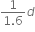 fraction numerator 1 over denominator 1.6 end fraction d