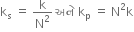 straight k subscript straight s space equals space straight k over straight N squared space અન ે space straight k subscript straight p space equals space straight N squared straight k