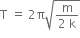 straight T space equals space 2 straight pi square root of fraction numerator straight m over denominator 2 space straight k end fraction end root