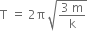 straight T space equals space 2 straight pi space square root of fraction numerator 3 space straight m over denominator straight k end fraction end root