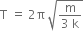 straight T space equals space 2 straight pi space square root of fraction numerator straight m over denominator 3 space straight k end fraction end root