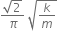 fraction numerator square root of 2 over denominator pi end fraction space square root of k over m end root