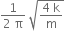 fraction numerator 1 over denominator 2 space straight pi end fraction space square root of fraction numerator 4 space straight k over denominator straight m end fraction end root