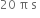 20 space straight pi space straight s space