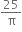 25 over straight pi