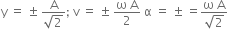 straight y space equals space plus-or-minus space fraction numerator straight A over denominator square root of 2 end fraction semicolon space straight v space equals space plus-or-minus space fraction numerator straight omega space straight A over denominator 2 end fraction space straight alpha space equals space plus-or-minus space equals fraction numerator straight omega space straight A over denominator square root of 2 end fraction
