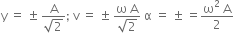 straight y space equals space plus-or-minus space fraction numerator straight A over denominator square root of 2 end fraction semicolon space straight v space equals space plus-or-minus space fraction numerator straight omega space straight A over denominator square root of 2 end fraction space straight alpha space equals space plus-or-minus space equals fraction numerator straight omega squared space straight A over denominator 2 end fraction