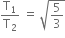 straight T subscript 1 over straight T subscript 2 space equals space square root of 5 over 3 end root
