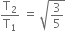 straight T subscript 2 over straight T subscript 1 space equals space square root of 3 over 5 end root