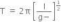 straight T space equals space 2 straight pi space open square brackets fraction numerator straight l over denominator straight g minus end fraction close square brackets to the power of begin inline style 1 half end style end exponent