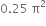 0.25 space straight pi squared