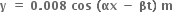 bold y bold space bold equals bold space bold 0 bold. bold 008 bold space bold cos bold space bold left parenthesis bold αx bold space bold minus bold space bold βt bold right parenthesis bold space bold m bold space