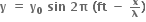 bold y bold space bold equals bold space bold y subscript bold 0 bold space bold sin bold space bold 2 bold pi bold space bold left parenthesis bold ft bold space bold minus bold space begin inline style bold x over bold lambda end style bold right parenthesis