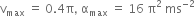 straight v subscript max space equals space 0.4 straight pi comma space straight alpha subscript max space equals space 16 space straight pi squared space ms to the power of negative 2 end exponent