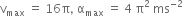 straight v subscript max space equals space 16 straight pi comma space straight alpha subscript max space equals space 4 space straight pi squared space ms to the power of negative 2 end exponent