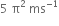 5 space straight pi squared space ms to the power of negative 1 end exponent