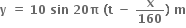 bold y bold space bold equals bold space bold 10 bold space bold sin bold space bold 20 bold pi bold space bold left parenthesis bold t bold space bold minus bold space bold x over bold 160 bold right parenthesis bold space bold m
